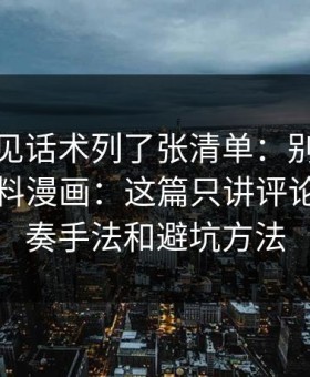 我把常见话术列了张清单：别再问哪里有黑料漫画：这篇只讲评论区带节奏手法和避坑方法