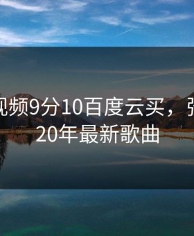 张津瑜视频9分10百度云买，张津涤2020年最新歌曲